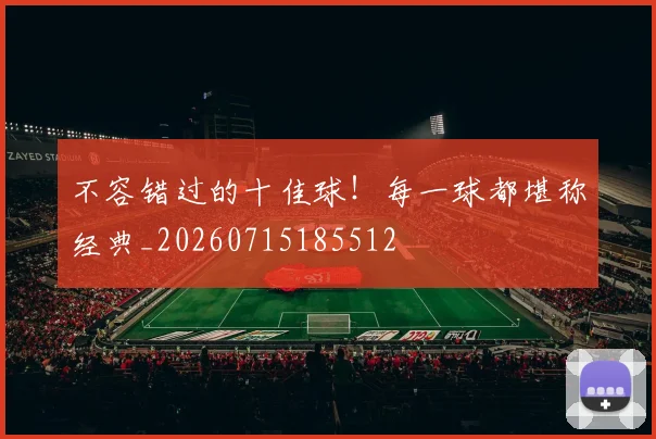 不容错过的十佳球!每一球都堪称经典_20260715185512
