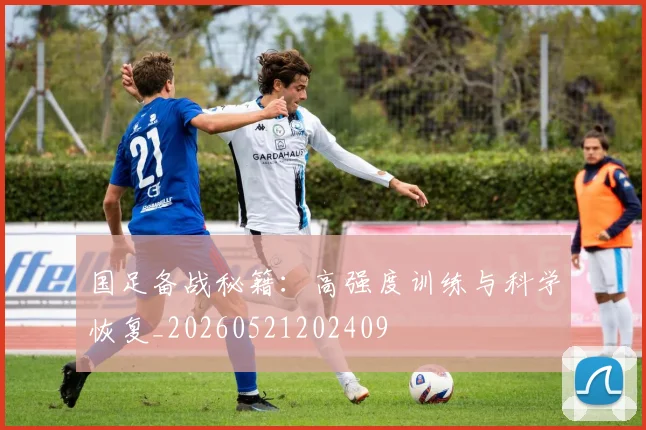 国足备战秘籍：高强度训练与科学恢复_20260521202409