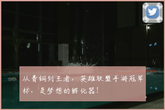 从青铜到王者，英雄联盟手游冠军杯，是梦想的孵化器！