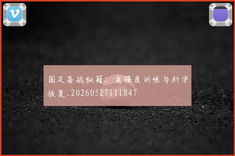 国足备战秘籍:高强度训练与科学恢复_20260527111847