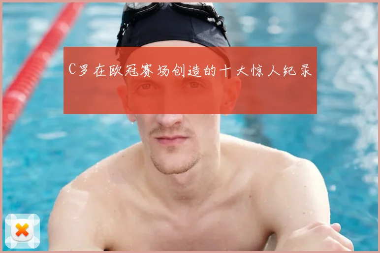 C罗在欧冠赛场创造的十大惊人纪录