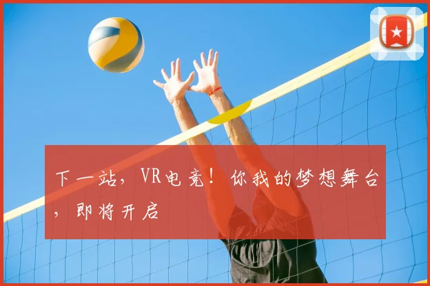 下一站，VR电竞！你我的梦想舞台，即将开启
