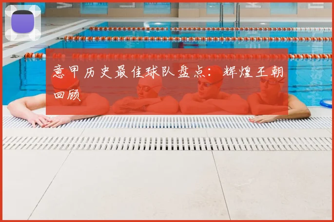 意甲历史最佳球队盘点：辉煌王朝回顾