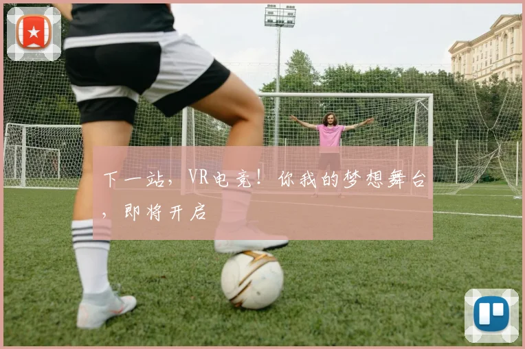 下一站，VR电竞！你我的梦想舞台，即将开启