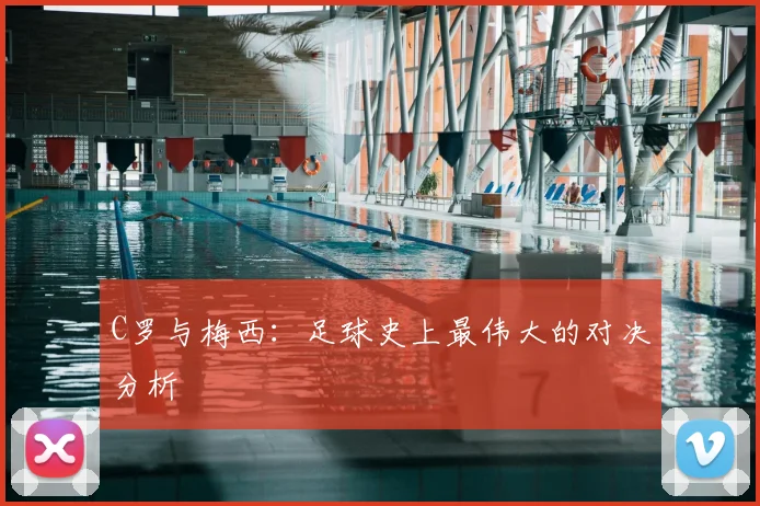 C罗与梅西:足球史上最伟大的对决分析