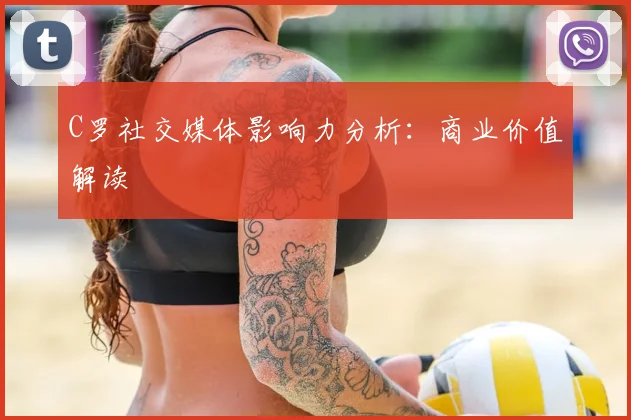 C罗社交媒体影响力分析:商业价值解读