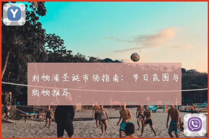 利物浦圣诞市场指南:节日氛围与购物推荐